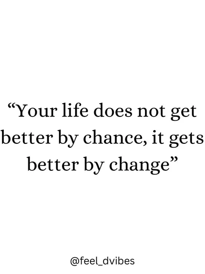"Your life does not get better by chance, it gets better by change." A simple but powerful truth.
