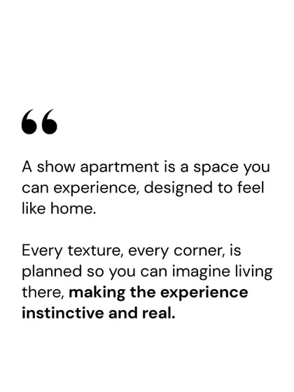 Another quote graphic explaining that a show apartment is an experience designed to feel like home, making the possibility of living there feel instinctive and real.