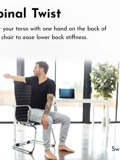 A spinal twist in your chair can ease lower back stiffness. Use the back of your chair for support as you gently twist your torso.