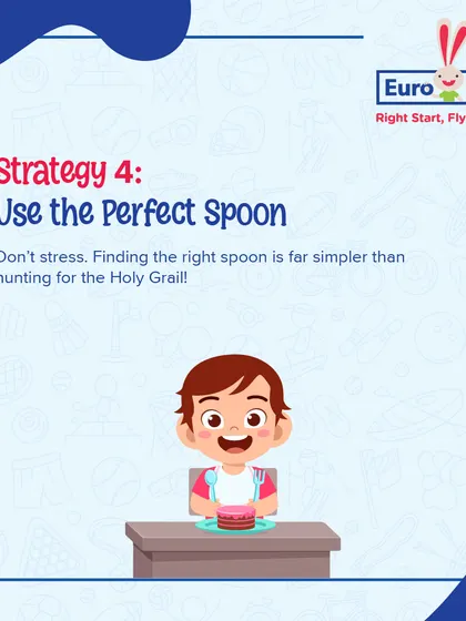 Strategy 4: Use the perfect spoon. Finding the right size and shape of spoon can make a big difference for little hands.