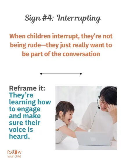 Reframe Interrupting: They're not being rude. They are learning how to engage in conversation and make sure their voice is heard.
