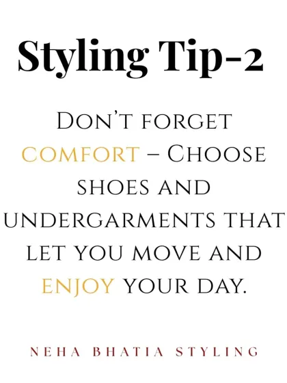 Styling Tip 2: Don't forget comfort. Choose shoes and undergarments that let you move, breathe, and enjoy your day without any trouble.