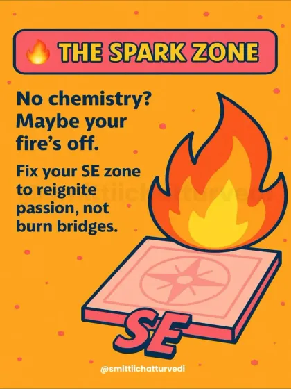 The South-East (SE) is the spark zone. If there is no chemistry in your relationship, your fire might be off. Fix your SE zone to reignite passion instead of burning bridges.