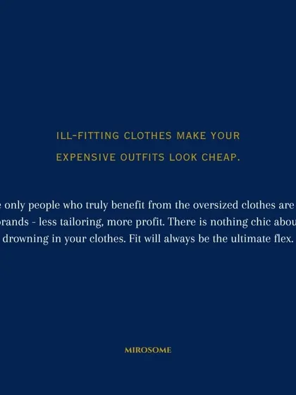 Ill-fitting clothes make your expensive outfits look cheap. Fit will always be the ultimate flex. Don't let brands sell you on oversized trends; there is nothing chic about drowning in your clothes.