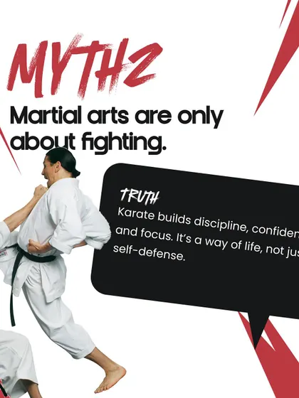 Myth: Martial arts are only about fighting. Truth: Karate builds discipline, confidence, and focus. It's a way of life, not just self-defense.