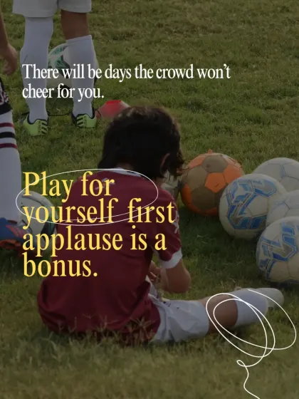 There will be days the crowd doesn't cheer. I teach my players to find their motivation from within and to play for themselves first. Applause is just a bonus.