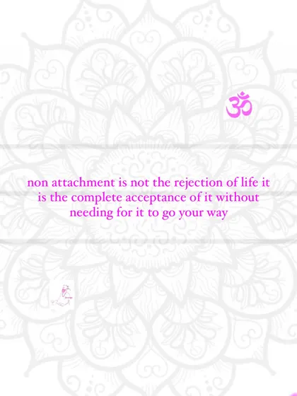 Non-attachment is not a cold rejection of life. It is the complete and total acceptance of life as it is, without needing it to go your way.