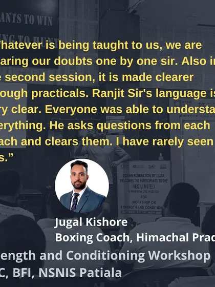 "Ranjit Sir's language is very clear. Everyone was able to understand everything. He asks questions from each coach and clears them." - Jugal Kishore, Boxing Coach.