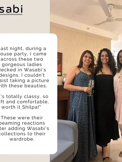 I love seeing my designs at house parties. I came across these two gorgeous ladies decked in Wasabi, and their beaming reactions made my night. They said the clothes are classy, soft, and comfortable.