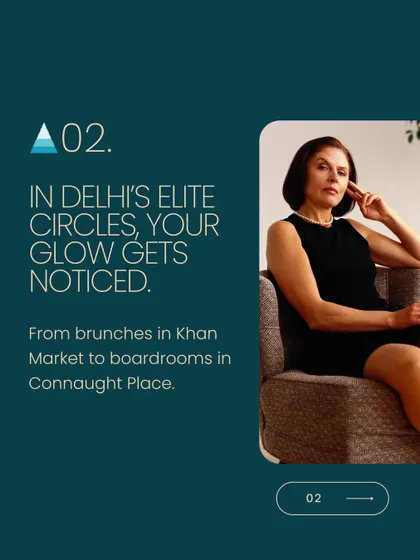 In Delhi's elite circles, from brunches in Khan Market to boardrooms in Connaught Place, your glow gets noticed. A polished, powerful appearance starts with great skin.