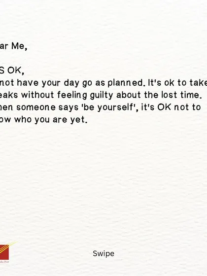 The third part of the letter: permission. 'Dear Me, IT'S OK. It's ok to not have your day go as planned, to take breaks, and to not know who you are yet.'
