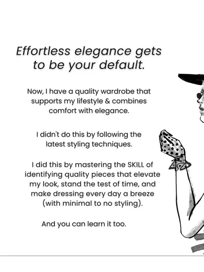 Effortless elegance can be your default. I achieved this by mastering the skill of identifying quality pieces that stand the test of time. This slide explains that you can learn this too.