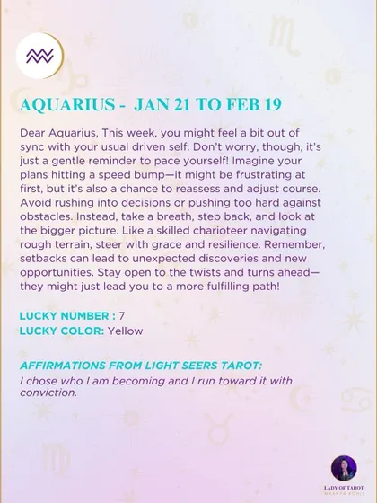A weekly tarot forecast for Aquarius. This week you might feel a bit out of sync with your usual driven self. It's just a gentle reminder to pace yourself. Avoid rushing into decisions or pushing too hard against obstacles.