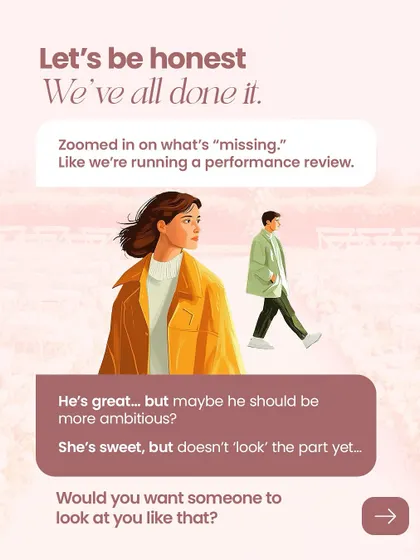 Let's be honest, we've all done it: zoomed in on what's "missing" in a potential partner. But would you want someone to look at you that way? Real love is about understanding, not a performance review.