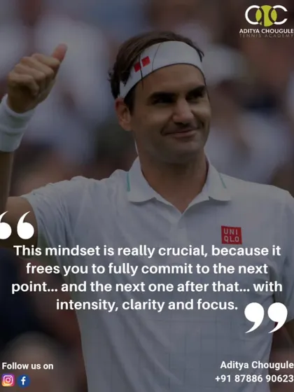 A champion's mindset is crucial. We are inspired by Roger Federer's philosophy of focusing with intensity, clarity, and commitment on every single point.