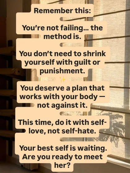 Remember this: you're not failing, the method is. You deserve a plan that works with your body, not against it.