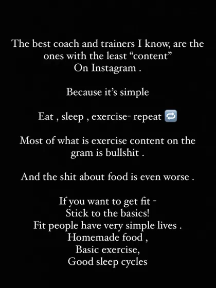 The best coaches are the ones with the least "content" on Instagram. Because it's simple: eat, sleep, exercise, repeat. Most of what you see is bullshit. Stick to the basics.