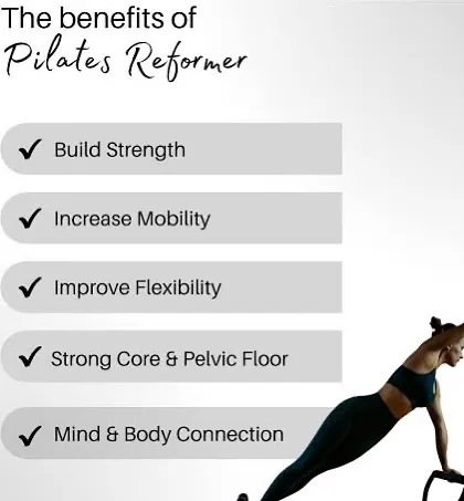 Here are just a few of the benefits of the Pilates Reformer. It is a versatile tool to build strength, increase mobility and flexibility, and connect your mind and body.