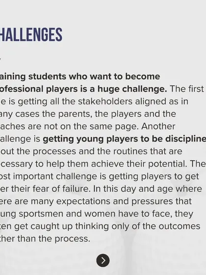 One of the biggest challenges in coaching is getting young players to be disciplined about their processes and overcome the fear of failure. They often get caught up in outcomes, but our job is to bring their focus back to the process.