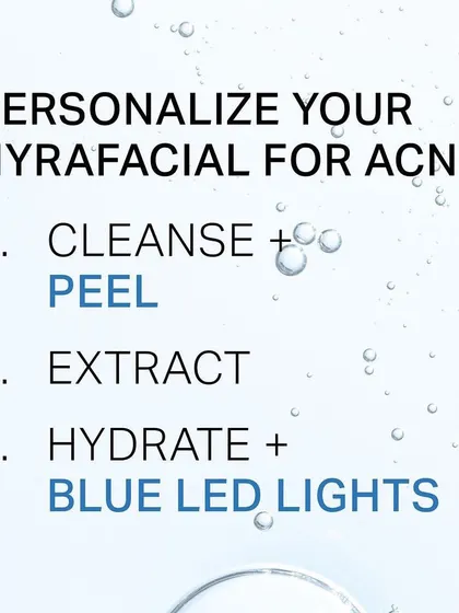 I personalize your HydraFacial for acne by combining a cleanse and peel, extraction, and hydration with blue LED light therapy to target bacteria.