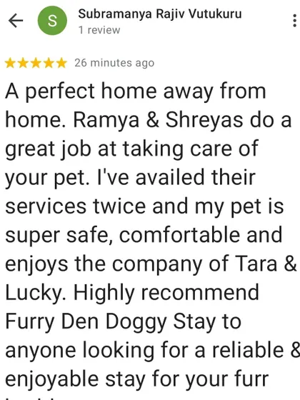Thank you, Subramanya, for this wonderful review. We're so glad your pet feels comfortable and enjoys the company of our resident dogs, Tara and Lucky.