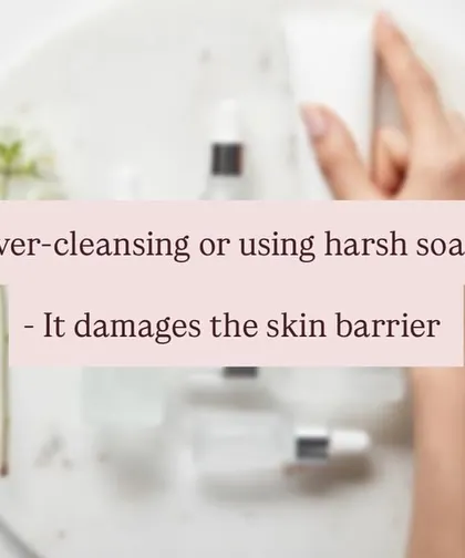 Over-cleansing or using harsh soaps strips your skin of its natural oils, which damages the protective skin barrier and can lead to dryness and sensitivity.