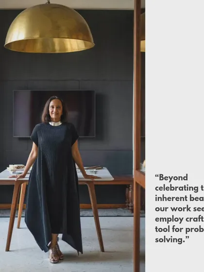 A quote from our founding partner, Shimul Javeri Kadri: "Beyond celebrating their inherent beauty, our work seeks to employ crafts as a tool for problem-solving." This is central to our design ethos.