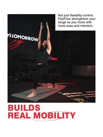 This is about building real mobility. Flex Flow strengthens your entire range of motion, helping you move with more ease and intention, not just passive flexibility.