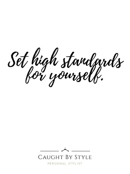Set high standards for yourself. You deserve to feel your best, so don't settle for outfits that are just "okay."