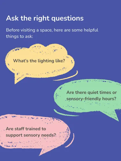 Ask the right questions before visiting a new space. Inquiring about lighting, quiet times, or staff training on sensory needs can help you prepare and choose environments where your child will feel most comfortable.
