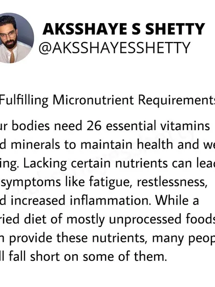 Your body needs 26 essential vitamins and minerals to maintain health. Lacking certain micronutrients can lead to fatigue and inflammation. A varied diet of unprocessed foods is the best way to get them.