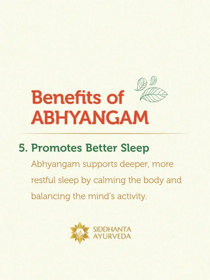 By calming the body and balancing the mind's activity, Abhyangam promotes deeper, more restful sleep. It is an excellent therapy for those struggling with insomnia or poor sleep quality.