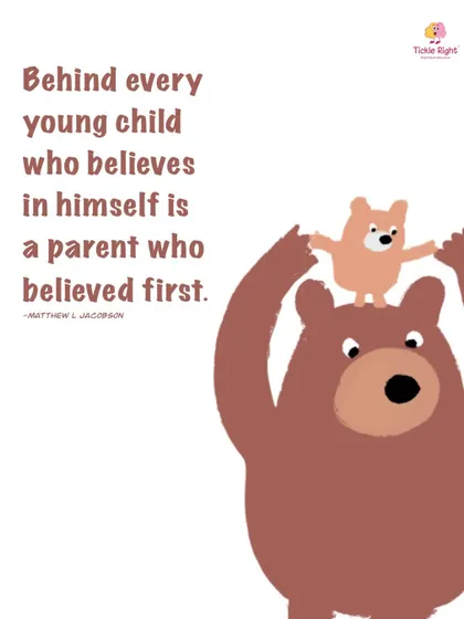 "Behind every young child who believes in himself is a parent who believed first." Your belief is the spark that lights up their path and helps them discover their true potential.