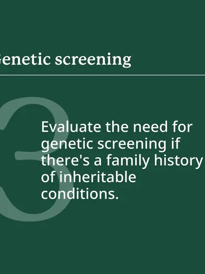 If there's a family history of inheritable conditions, I may recommend genetic screening. This helps evaluate any potential risks and informs our approach to your fertility journey.