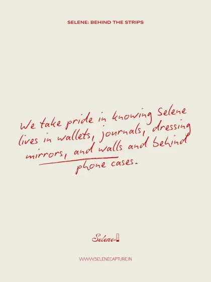 I take pride in knowing that Selene lives in wallets, journals, dressing mirrors, on walls, and behind phone cases. Your memories are my greatest achievement.