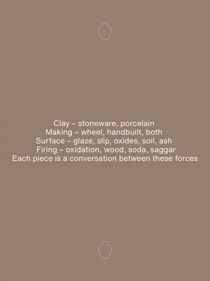 Each piece in this collection is a conversation between forces: stoneware and porcelain clay, wheel and hand-built techniques, and the transformative power of different firing atmospheres like oxidation, wood, and saggar.