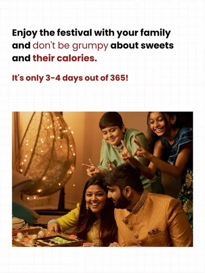 Enjoy the festival with your family and don't be grumpy about calories. It's only 3-4 days out of 365!