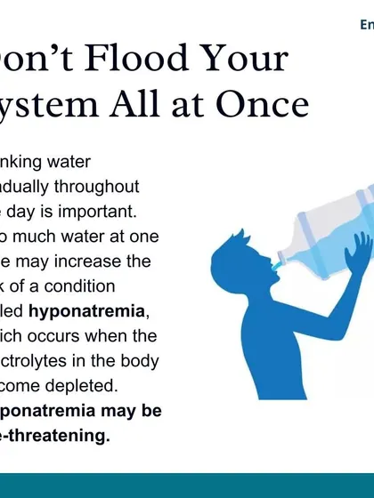 It is important to drink water gradually throughout the day. Drinking too much at once can lead to a dangerous condition called hyponatremia, where electrolytes become depleted.