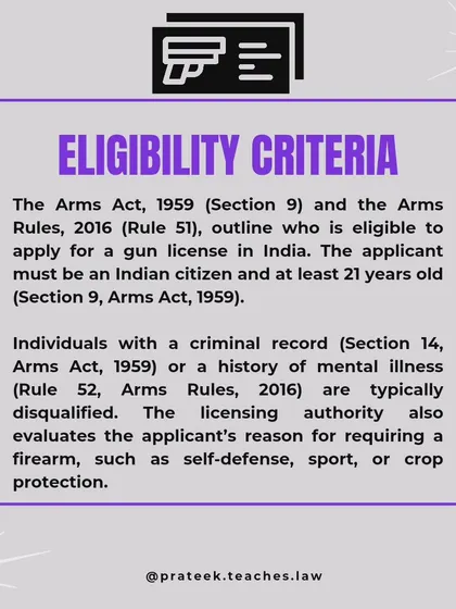 Eligibility Criteria for a Gun License. To apply for a gun license, you must be an Indian citizen, at least 21 years old, and have no criminal record or history of mental illness. The licensing authority also evaluates your reason for needing a firearm, such as self-defense or sport.