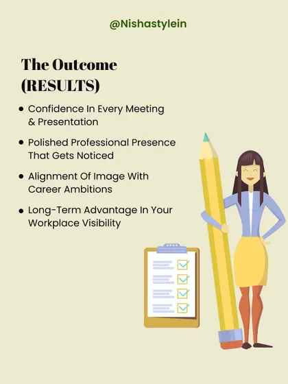 The results you can expect are confidence in every meeting, a polished professional presence that gets noticed, and the long-term advantage of increased visibility in your workplace.