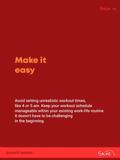Make it easy for yourself. Avoid setting unrealistic workout times like 4 or 5 am. Keep your schedule manageable within your existing routine, especially in the beginning.