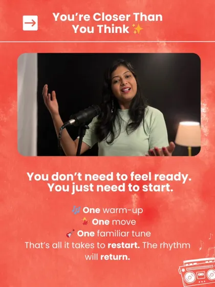 You're closer than you think to getting back on track. You don't need to feel ready, you just need to start. One warm-up, one move, one familiar tune is all it takes to restart.