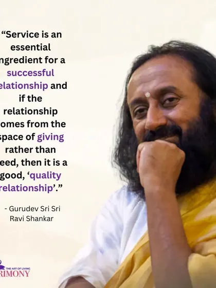 Gurudev teaches that a quality relationship comes from a space of giving rather than need. Service is an essential ingredient for a successful and fulfilling partnership.