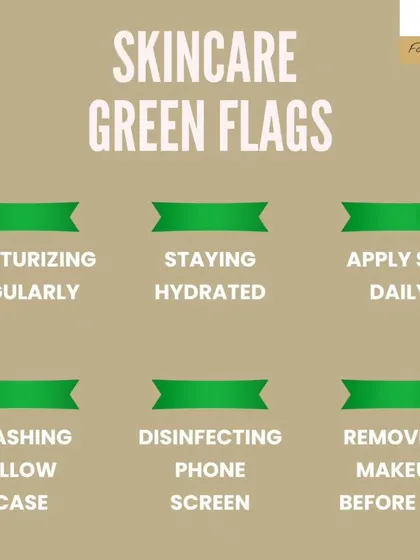 These are the green flags of a great skincare routine: moisturizing regularly, staying hydrated, applying SPF daily, washing your pillowcase, disinfecting your phone screen, and removing makeup before bed. Mastering these basics is the foundation for healthy, glowing skin.