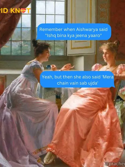 Aishwarya Rai's songs give us conflicting advice on love, and this meme captures the dilemma perfectly. It's complicated, just like real life.
