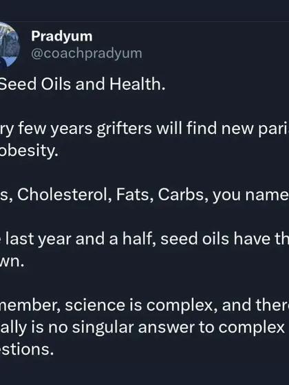 Every few years, grifters find a new scapegoat for obesity, from eggs to carbs to the current villain, seed oils. Science is complex, and there is rarely a single answer to a complex problem.