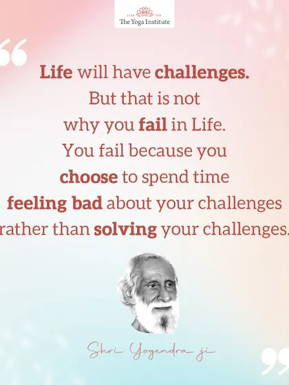 Shri Yogendra Ji on failure: Life will have challenges. But you fail because you choose to spend time feeling bad about your challenges rather than solving them.