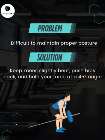 Problem: Difficult to maintain proper posture. Solution: Keep knees slightly bent, push hips back, and hold your torso at a 45-degree angle.