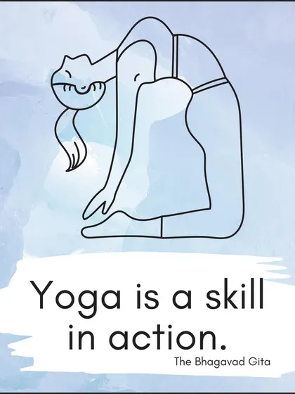 From The Bhagavad Gita: "Yoga is a skill in action." This ancient wisdom teaches us that yoga is not just about passive meditation, but about bringing mindfulness and balance to everything we do.