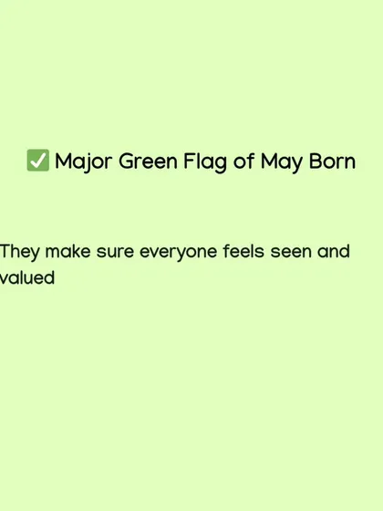 Let's talk about green flags. People born in May have a special gift for making sure everyone around them feels seen and valued.